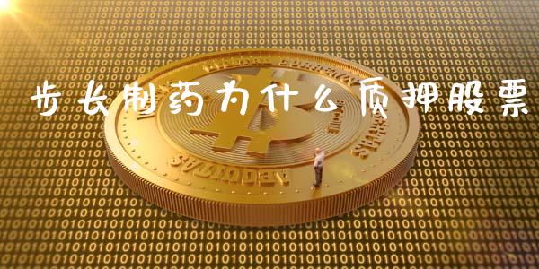 步长制药为什么质押股票_https://qh.lansai.wang_股票技术分析_第1张