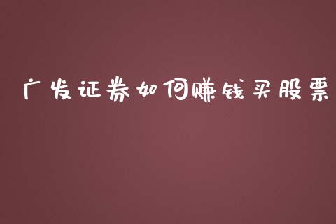 广发证券如何赚钱买股票_https://qh.lansai.wang_新股数据_第1张