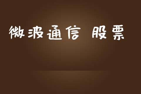 微波通信 股票_https://qh.lansai.wang_新股数据_第1张