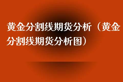 黄金分割线期货分析（黄金分割线期货分析图）_https://qh.lansai.wang_期货喊单_第1张