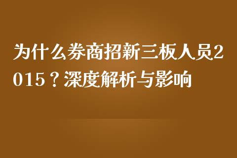 为什么券商招新三板人员2015?深度解析与影响_新股数据_第1张_起点期货网 为什么券商招新三板人员2015?深度解析与影响_https://qh.lansai.wang_新股数据_第1张