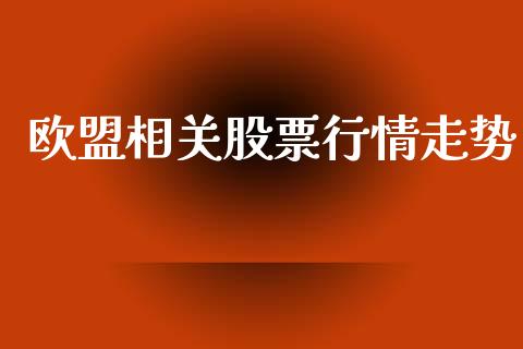 欧盟相关股票行情走势_https://qh.lansai.wang_股票新闻_第1张