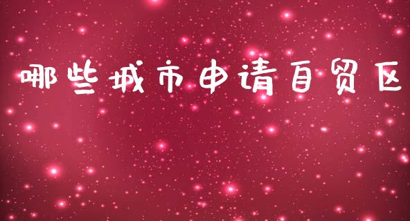 哪些城市申请自贸区_https://qh.lansai.wang_新股数据_第1张