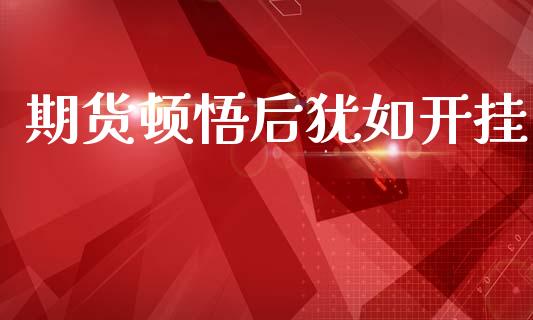 期货顿悟后犹如开挂_https://qh.lansai.wang_股票新闻_第1张