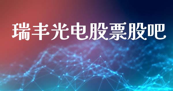 瑞丰光电股票股吧_https://qh.lansai.wang_新股数据_第1张