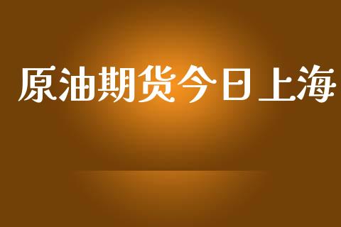 原油期货今日上海_https://qh.lansai.wang_期货怎么玩_第1张