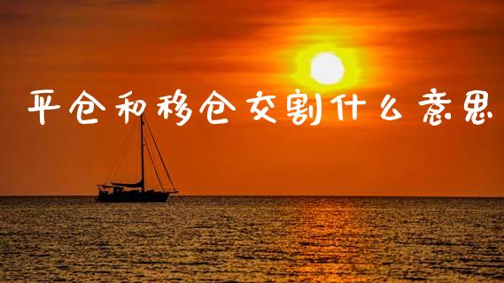 平仓和移仓交割什么意思_https://qh.lansai.wang_期货喊单_第1张