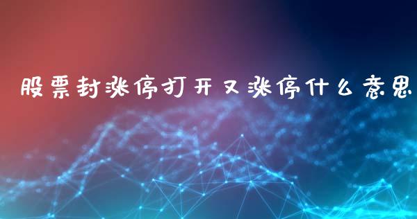 股票封涨停打开又涨停什么意思_https://qh.lansai.wang_新股数据_第1张