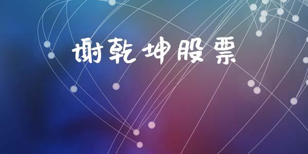 谢乾坤股票_https://qh.lansai.wang_新股数据_第1张