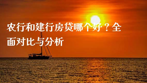 农行和建行房贷哪个好?全面对比与分析_股票技术分析_第1张_起点期货网 农行和建行房贷哪个好?全面对比与分析_https://qh.lansai.wang_股票技术分析_第1张