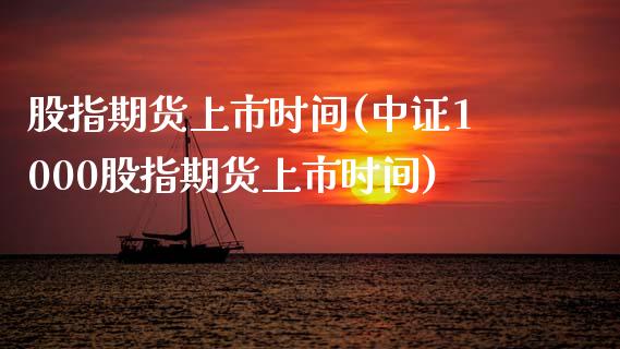 股指期货上市时间(中证1000股指期货上市时间)_https://qh.lansai.wang_期货理财_第1张