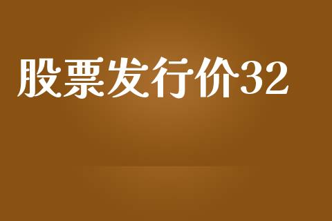 股票发行价32_https://qh.lansai.wang_期货喊单_第1张