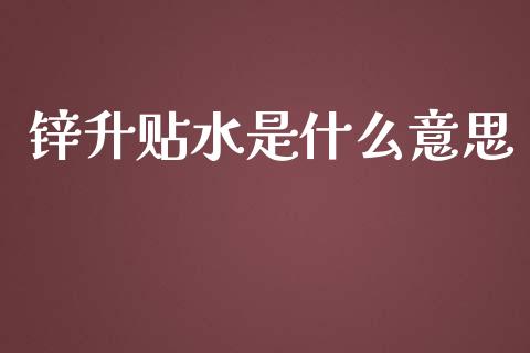 锌升贴水是什么意思_https://qh.lansai.wang_新股数据_第1张