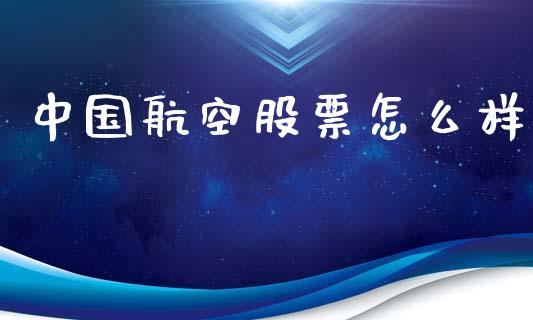 中国航空股票怎么样_https://qh.lansai.wang_期货喊单_第1张