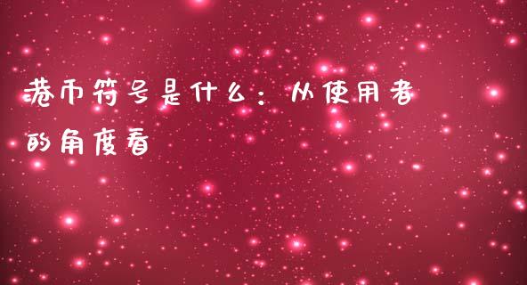 港币符号是什么：从使用者的角度看_https://qh.lansai.wang_新股数据_第1张