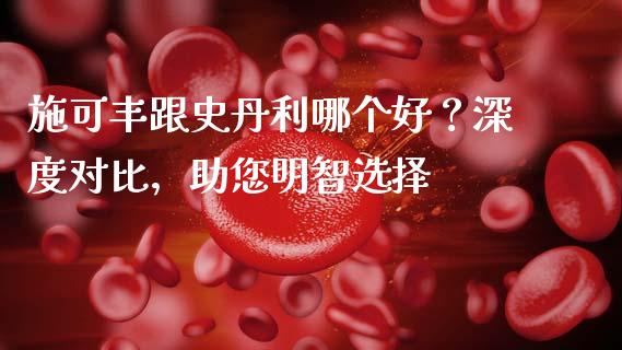 施可丰跟史丹利哪个好？深度对比，助您明智选择_https://qh.lansai.wang_股票技术分析_第1张