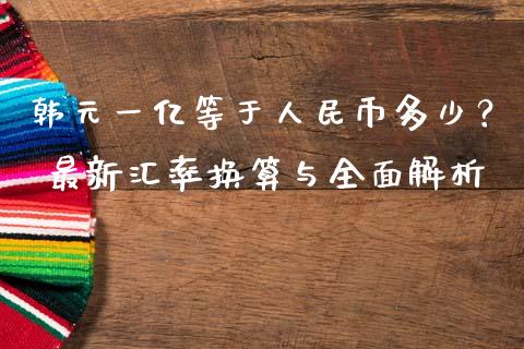 韩元一亿等于人民币多少？ 最新汇率换算与全面解析_https://qh.lansai.wang_股票技术分析_第1张