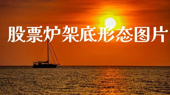 股票炉架底形态图片_https://qh.lansai.wang_期货理财_第1张
