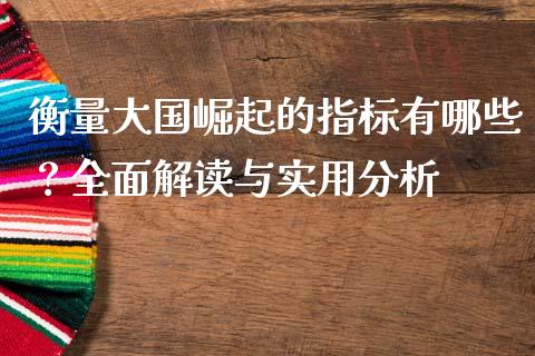 衡量大国崛起的指标有哪些？全面解读与实用分析_https://qh.lansai.wang_期货喊单_第1张