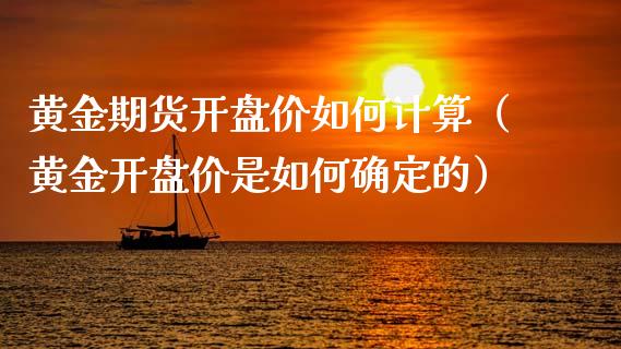 黄金期货开盘价如何计算（黄金开盘价是如何确定的）_https://qh.lansai.wang_期货怎么玩_第1张