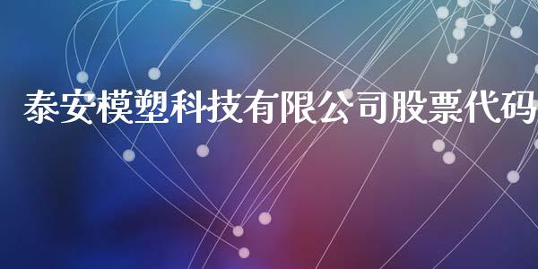 泰安模塑科技有限公司股票代码_https://qh.lansai.wang_期货理财_第1张