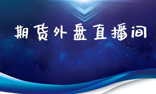 期货外盘直播间_https://qh.lansai.wang_期货喊单_第1张
