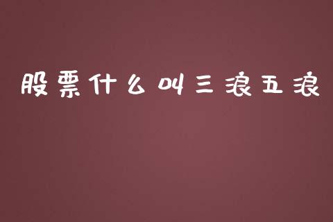 股票什么叫三浪五浪_https://qh.lansai.wang_期货喊单_第1张