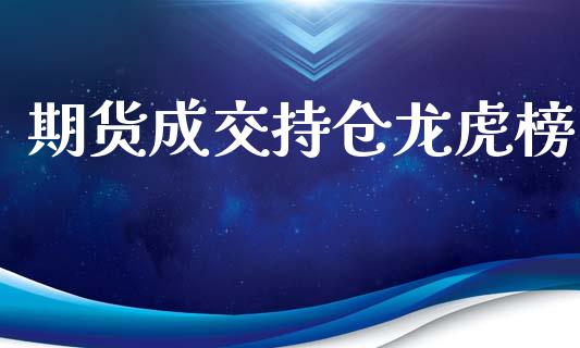 期货成交持仓龙虎榜_https://qh.lansai.wang_期货喊单_第1张