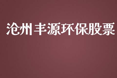 沧州丰源环保股票_https://qh.lansai.wang_新股数据_第1张