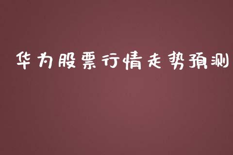 华为股票行情走势预测_https://qh.lansai.wang_新股数据_第1张