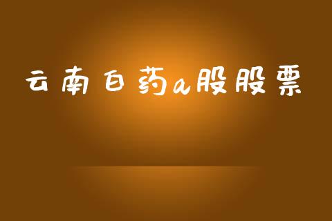 云南白药a股股票_https://qh.lansai.wang_期货喊单_第1张