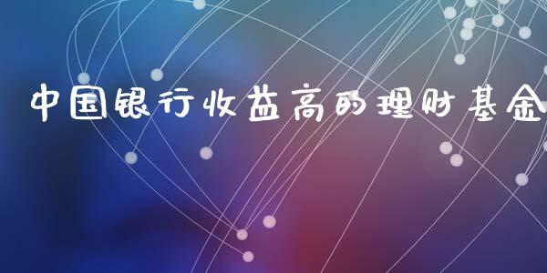 中国银行收益高的理财基金_https://qh.lansai.wang_期货理财_第1张