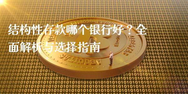 结构性存款哪个银行好？全面解析与选择指南_https://qh.lansai.wang_期货理财_第1张
