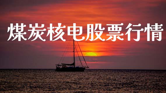 煤炭核电股票行情_https://qh.lansai.wang_期货喊单_第1张