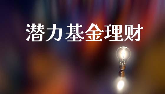 潜力基金理财_https://qh.lansai.wang_期货理财_第1张