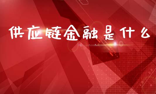 供应链金融是什么_https://qh.lansai.wang_期货喊单_第1张