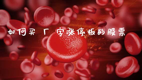 如何买 厂 字涨停板的股票_https://qh.lansai.wang_期货怎么玩_第1张