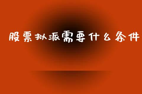 股票拟派需要什么条件_https://qh.lansai.wang_期货喊单_第1张