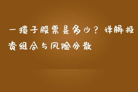 一揽子股票是多少？详解投资组合与风险分散_https://qh.lansai.wang_海康威视股票_第1张
