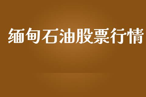 缅甸石油股票行情_https://qh.lansai.wang_股票新闻_第1张