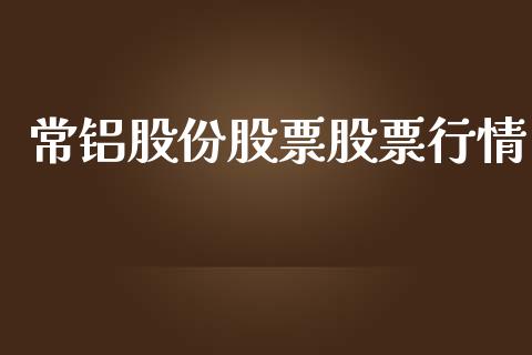 常铝股份股票股票行情_https://qh.lansai.wang_新股数据_第1张