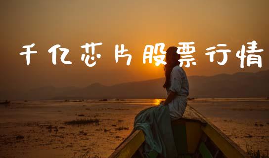千亿芯片股票行情_https://qh.lansai.wang_新股数据_第1张