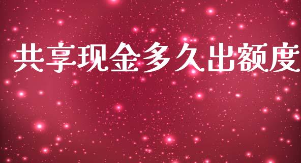 共享现金多久出额度_https://qh.lansai.wang_期货理财_第1张