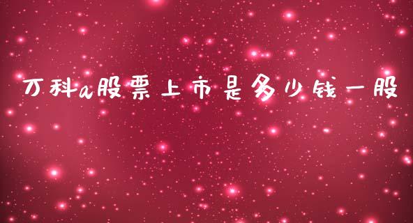 万科a股票上市是多少钱一股_https://qh.lansai.wang_新股数据_第1张