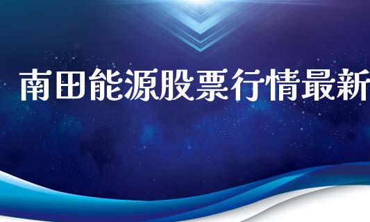 南田能源股票行情最新_https://qh.lansai.wang_股票新闻_第1张