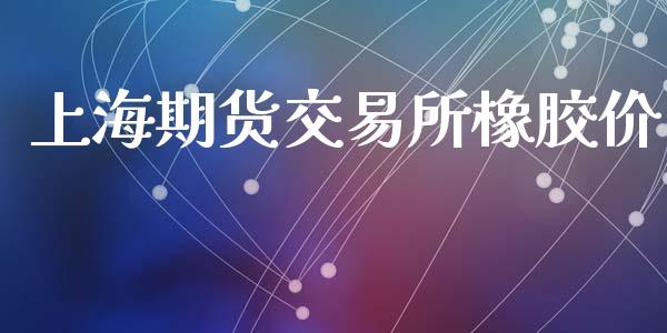上海期货交易所橡胶价_https://qh.lansai.wang_股票技术分析_第1张