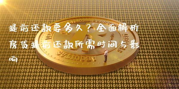 提前还款要多久？全面解析房贷提前还款所需时间与影响_https://qh.lansai.wang_新股数据_第1张