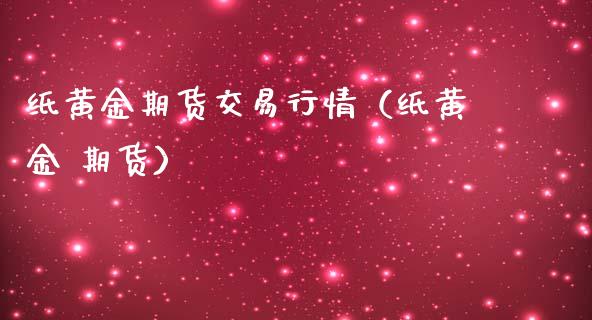 纸黄金期货交易行情（纸黄金 期货）_https://qh.lansai.wang_期货喊单_第1张