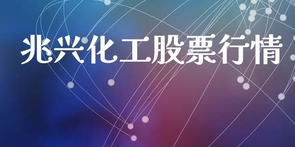 兆兴化工股票行情_https://qh.lansai.wang_新股数据_第1张
