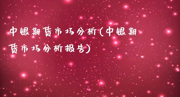 中银期货市场分析(中银期货市场分析报告)_https://qh.lansai.wang_期货怎么玩_第1张